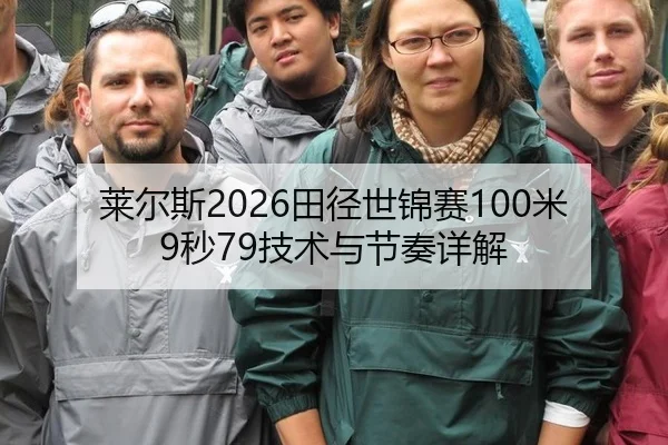 莱尔斯2026田径世锦赛100米9秒79技术与节奏详解